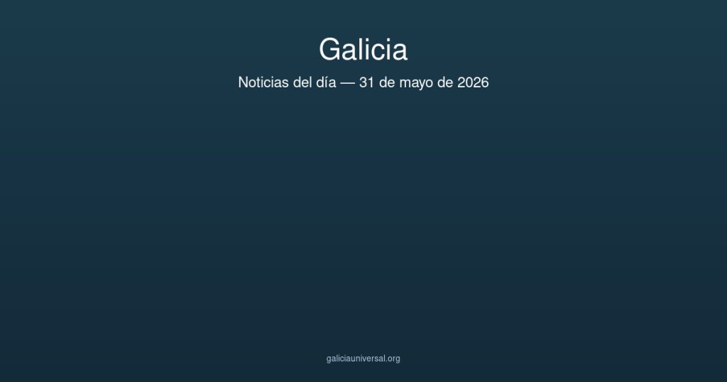 Galicia noticias 31 mayo 2026