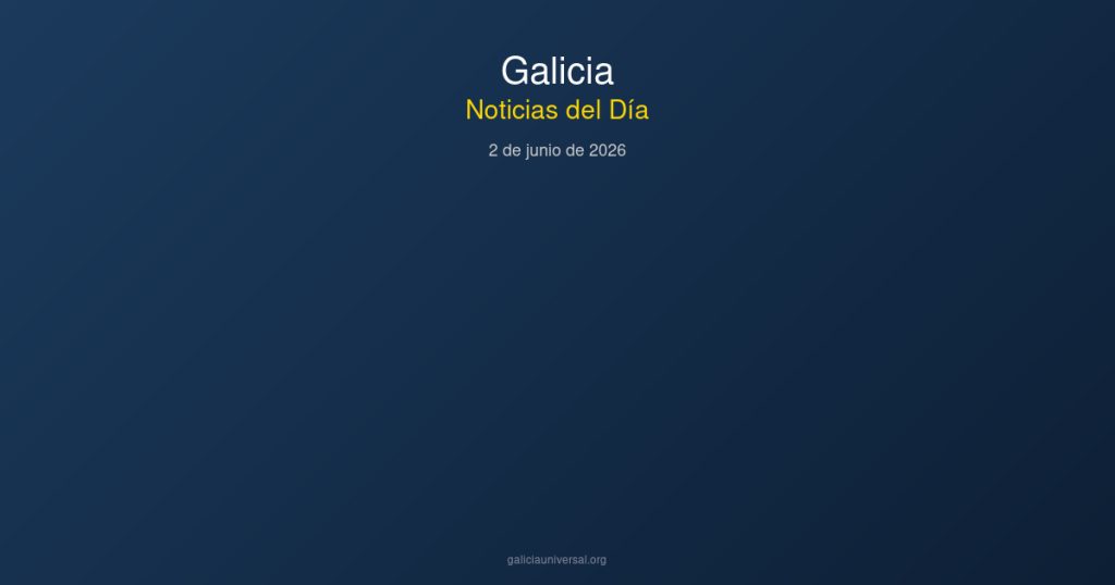Noticias del dia Galicia 2 junio 2026