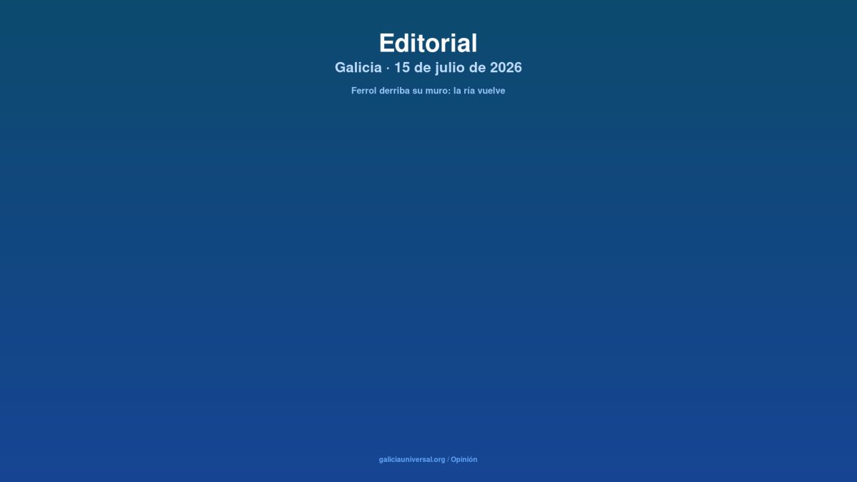 Editorial: adiós al muro de Ferrol — la ría vuelve a abrazar la ciudad